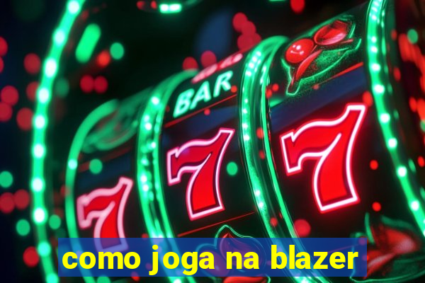 como joga na blazer