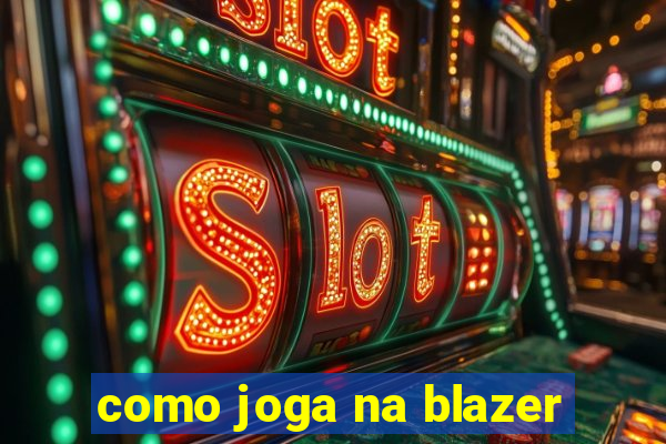 como joga na blazer