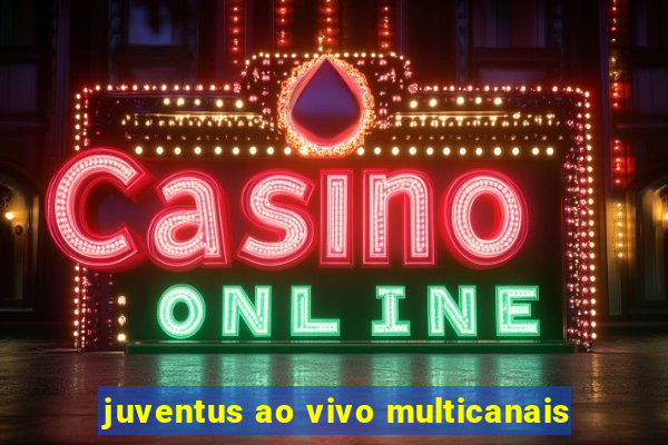 juventus ao vivo multicanais