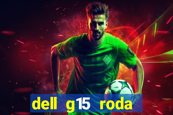 dell g15 roda quais jogos