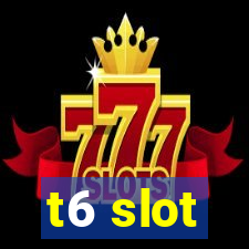 t6 slot