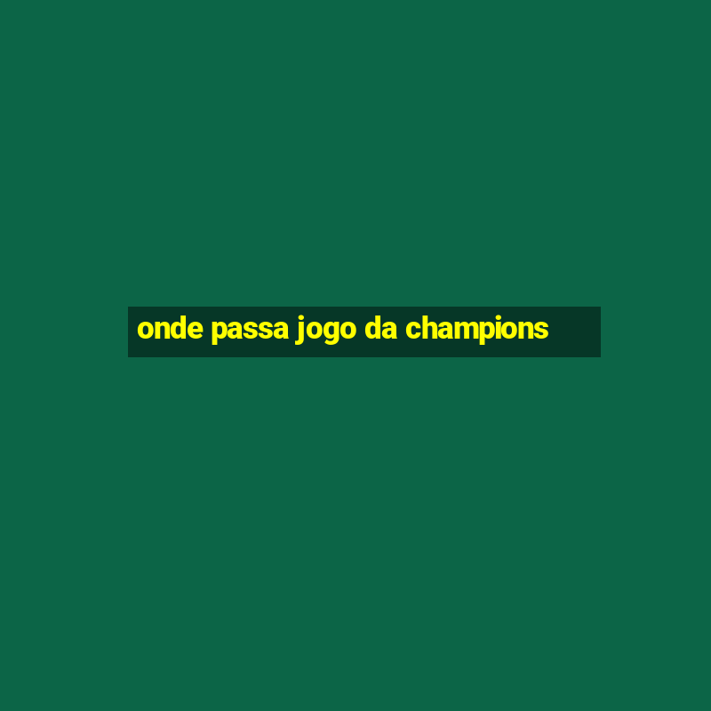 onde passa jogo da champions