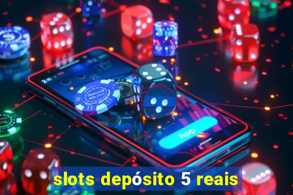 slots depósito 5 reais