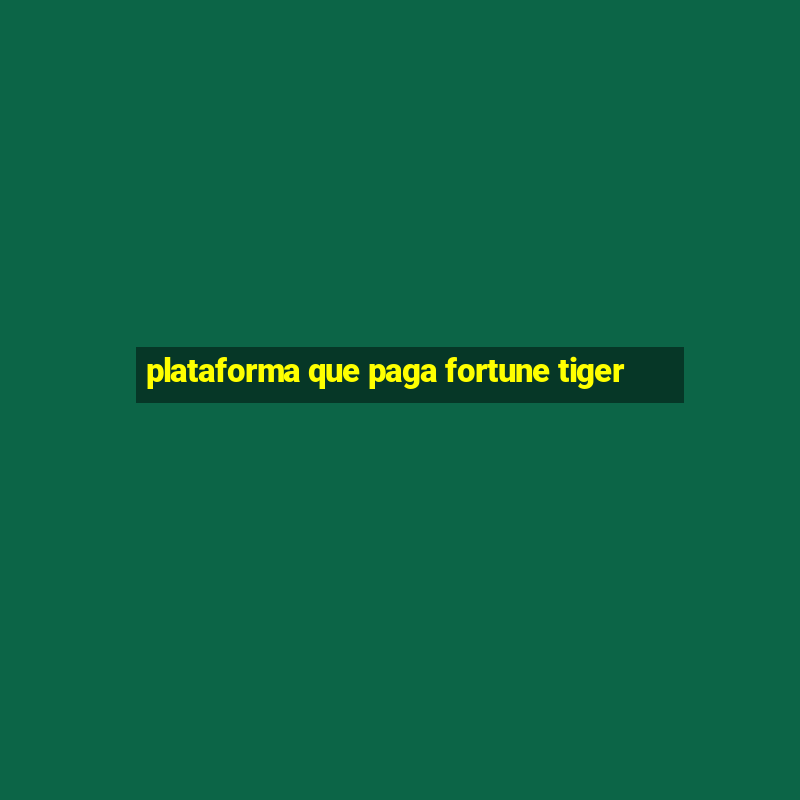 plataforma que paga fortune tiger