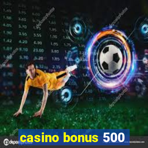 casino bonus 500