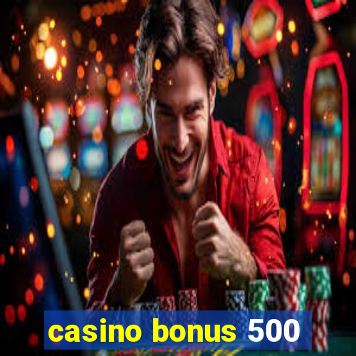 casino bonus 500