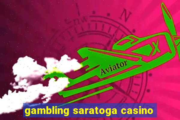 gambling saratoga casino