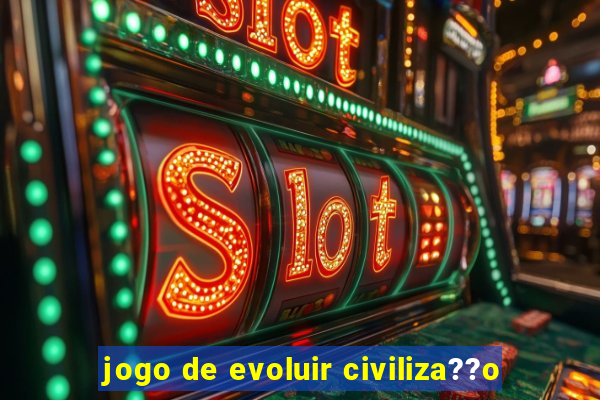 jogo de evoluir civiliza??o