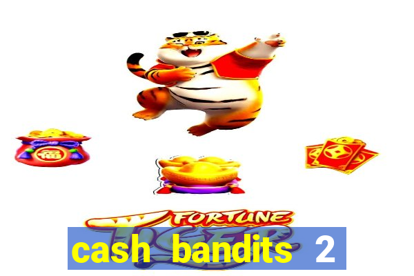 cash bandits 2 slot machine