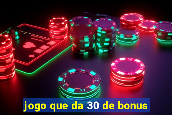 jogo que da 30 de bonus