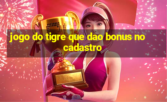 jogo do tigre que dao bonus no cadastro