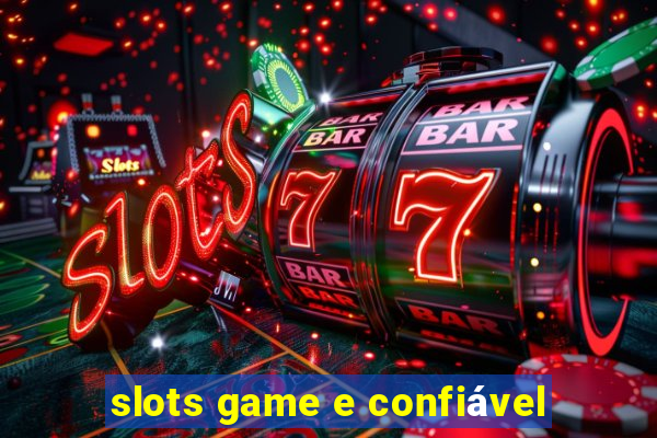 slots game e confiável