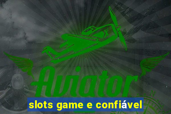 slots game e confiável