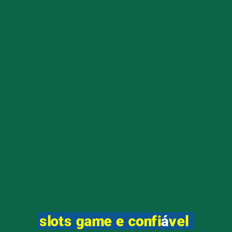 slots game e confiável