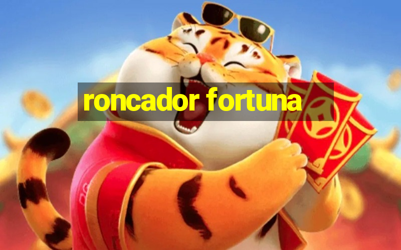 roncador fortuna