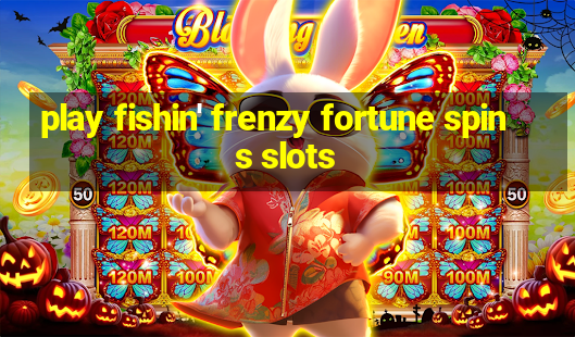 play fishin' frenzy fortune spins slots