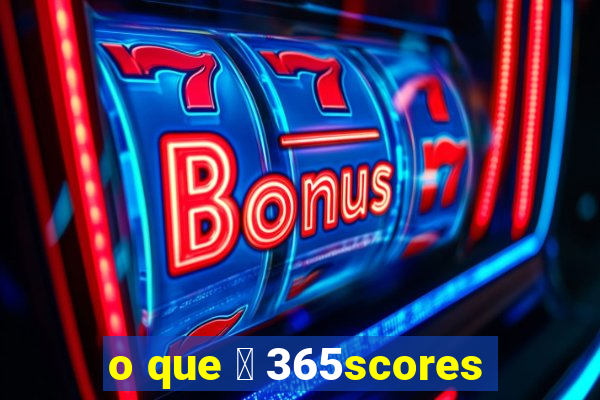 o que 茅 365scores