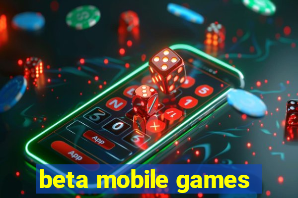 beta mobile games