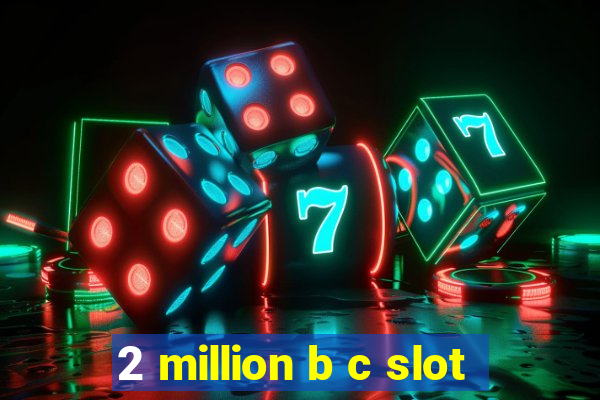 2 million b c slot