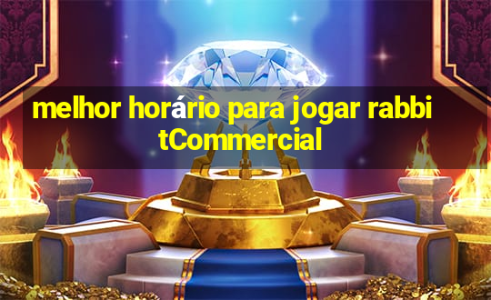 melhor horário para jogar rabbitCommercial