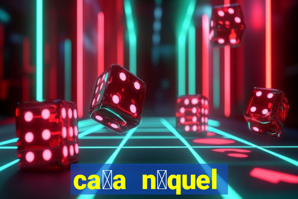 ca莽a n铆quel ganhar dinheiro