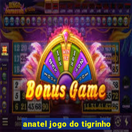 anatel jogo do tigrinho