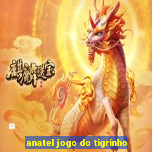 anatel jogo do tigrinho