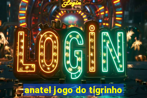 anatel jogo do tigrinho