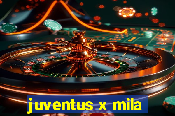 juventus x mila