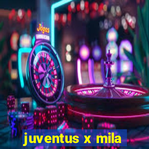 juventus x mila