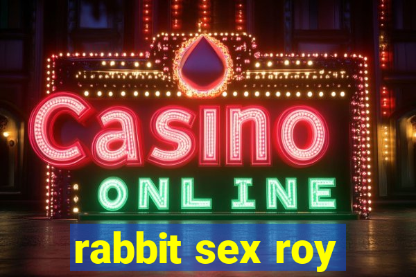 rabbit sex roy