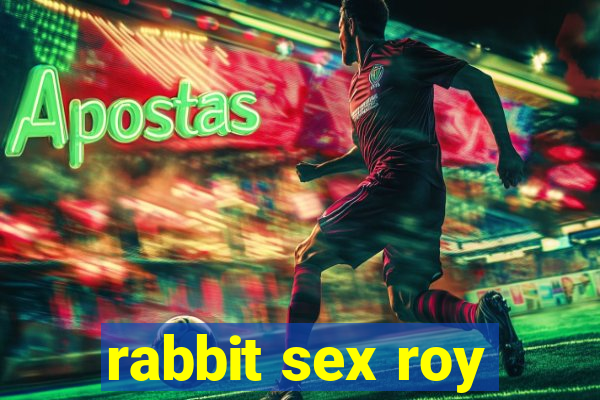 rabbit sex roy