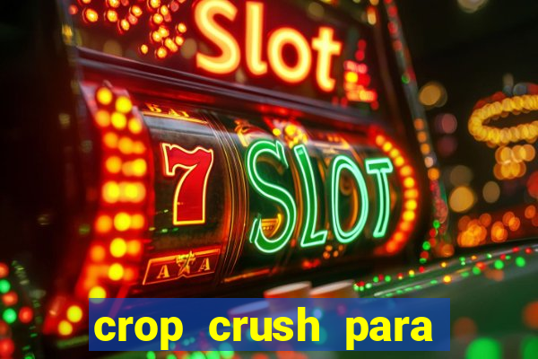 crop crush para ganhar dinheiro