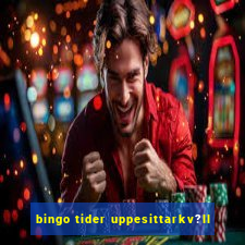 bingo tider uppesittarkv?ll