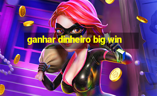 ganhar dinheiro big win