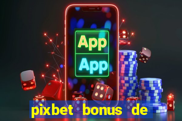 pixbet bonus de boas vindas