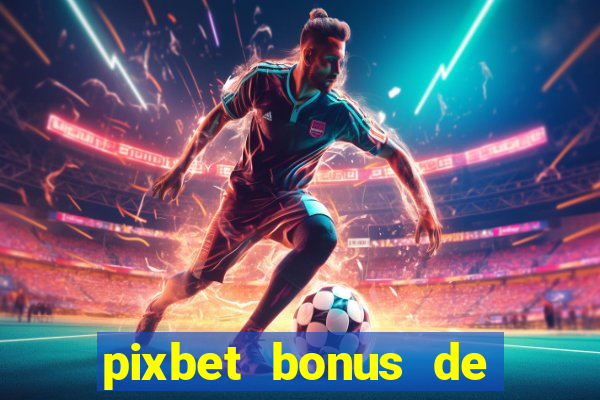 pixbet bonus de boas vindas