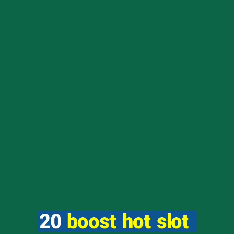 20 boost hot slot