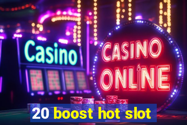 20 boost hot slot