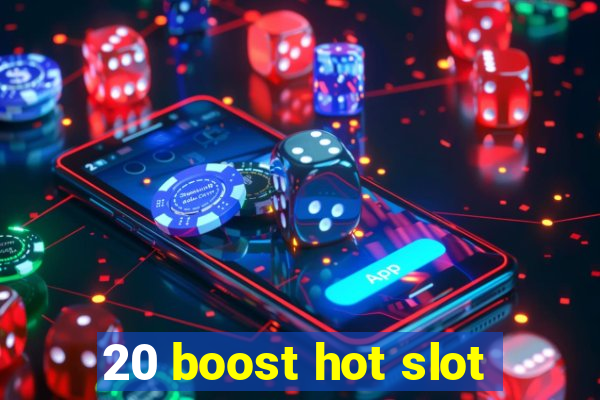 20 boost hot slot