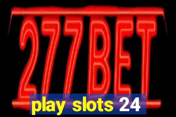 play slots 24