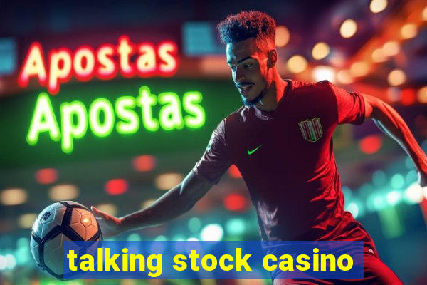 talking stock casino