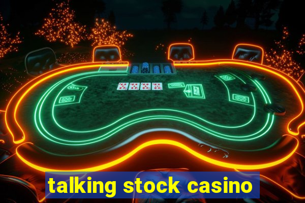 talking stock casino