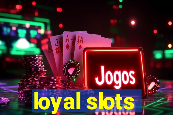 loyal slots