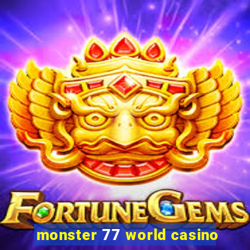 monster 77 world casino