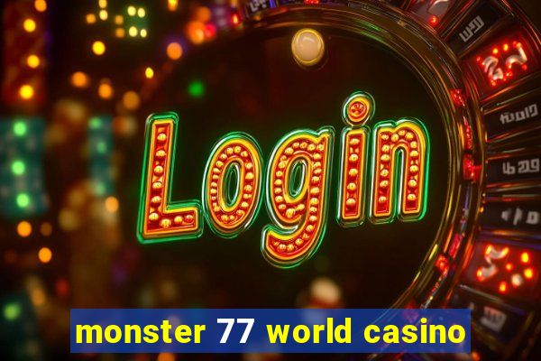 monster 77 world casino