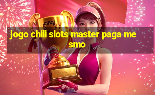 jogo chili slots master paga mesmo