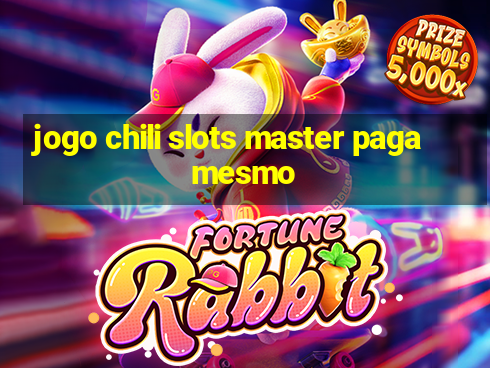 jogo chili slots master paga mesmo