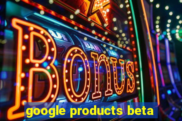 google products beta