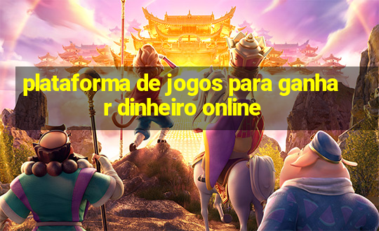 plataforma de jogos para ganhar dinheiro online